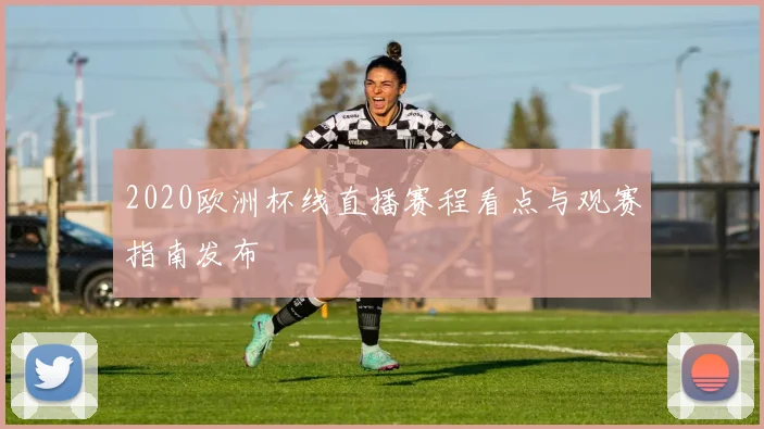 2020欧洲杯线直播赛程看点与观赛指南发布
