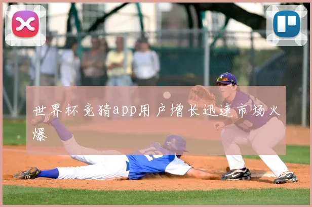 世界杯竞猜app用户增长迅速市场火爆